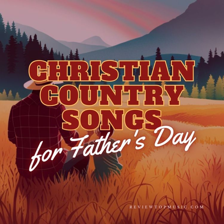 10 Incredible Country Christian Songs For Father s Day