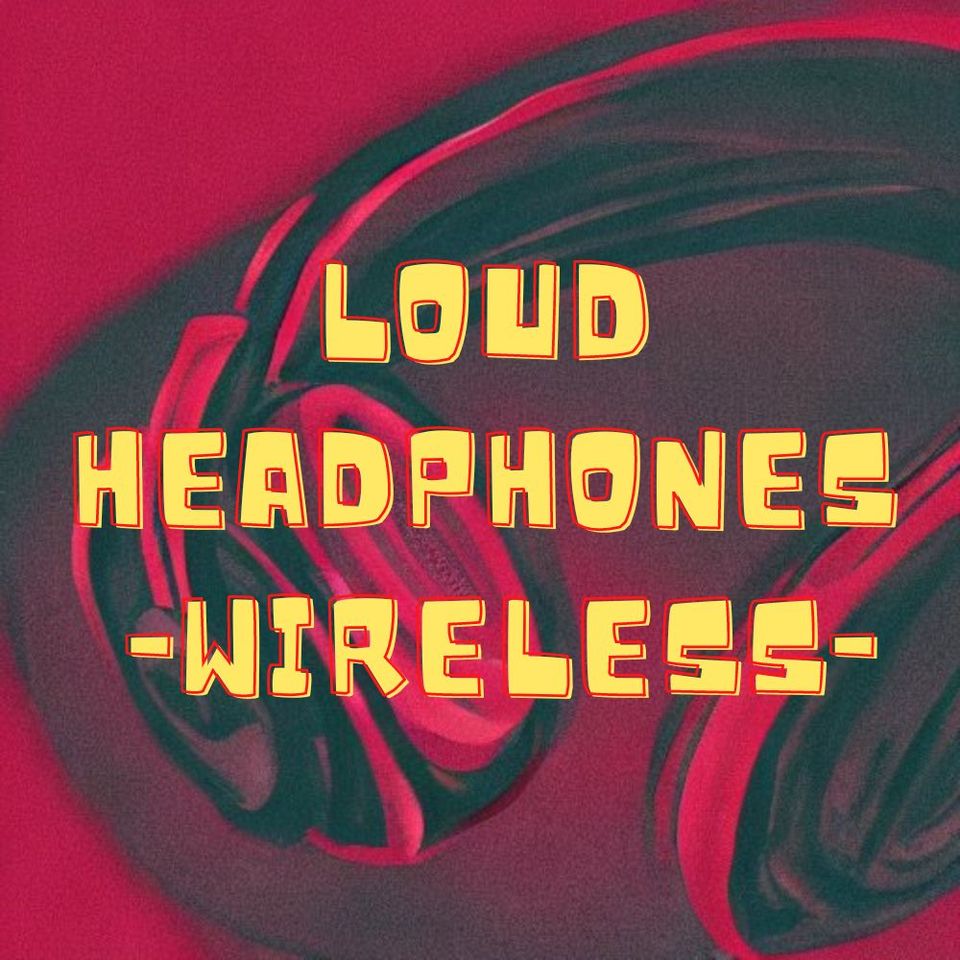 loud headphones - wireless