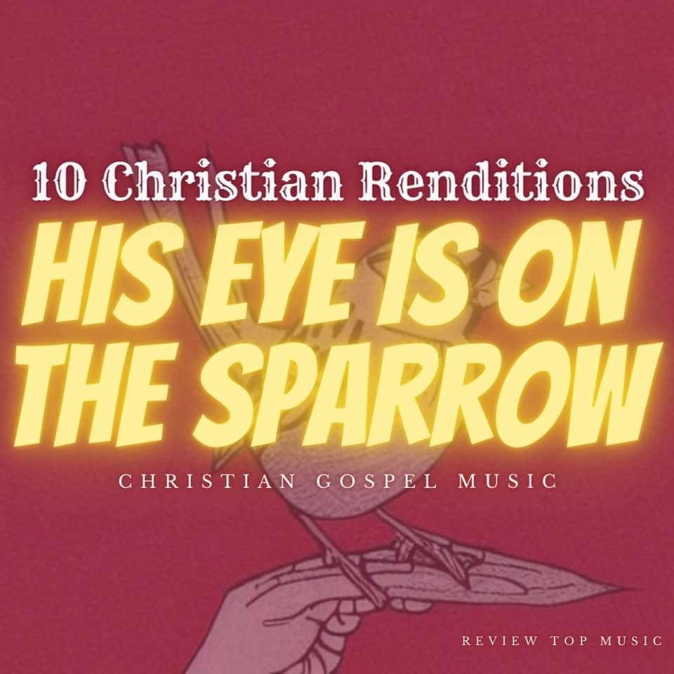 His Eye Is On The Sparrow: Top 10 Christian Gospel Music Renditions