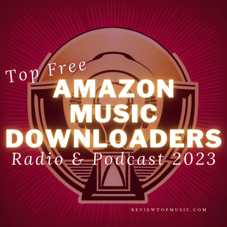 Top Free Amazon Music Downloaders | Radio & Podcast 2023