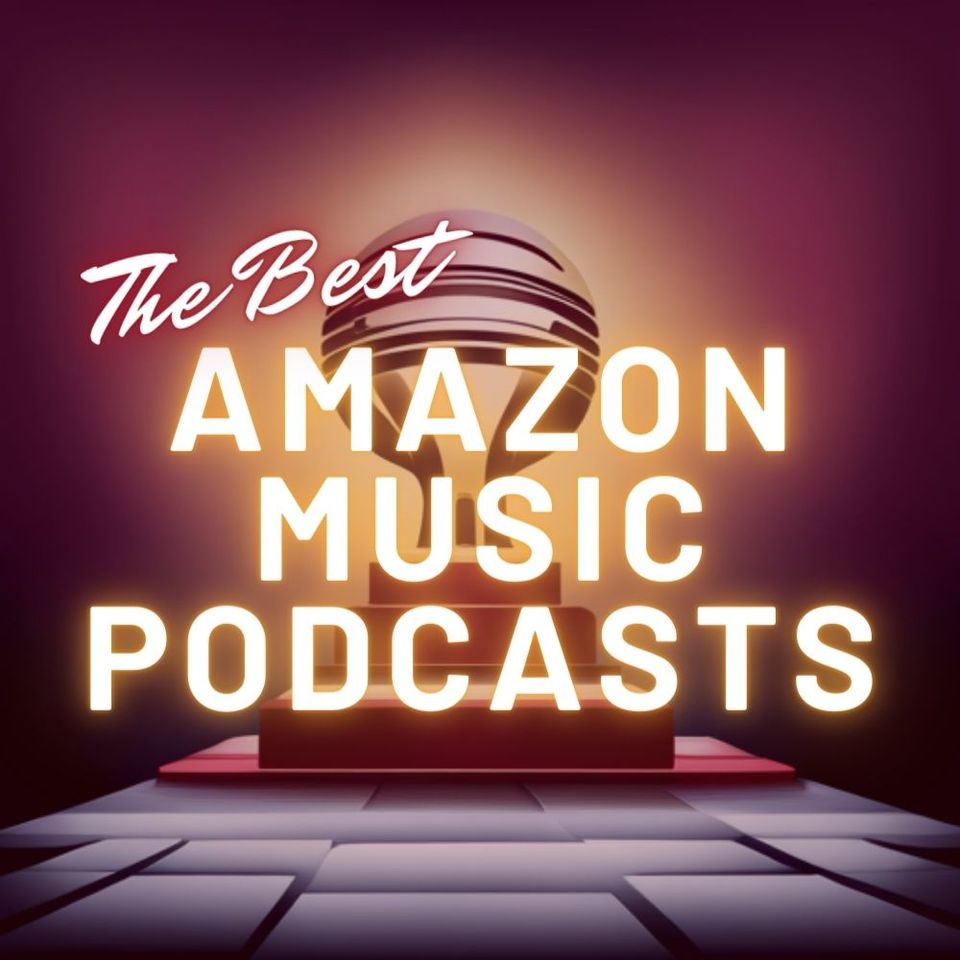 Discover the Best Amazon Music Podcasts | Our Top Picks!