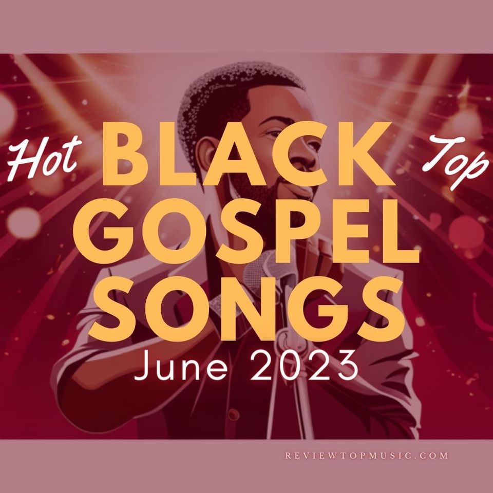 Discover Top 10 Hot Black Gospel Songs | June 2023